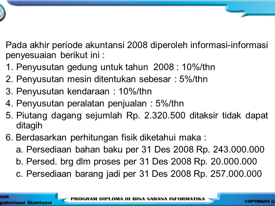 Pada akhir periode akuntansi 2008 diperoleh informasi-informasi penyesuaian berikut ini :