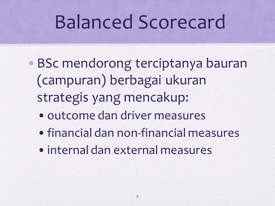 Balanced Scorecard BSc mendorong terciptanya bauran (campuran) berbagai ukuran strategis yang mencakup: