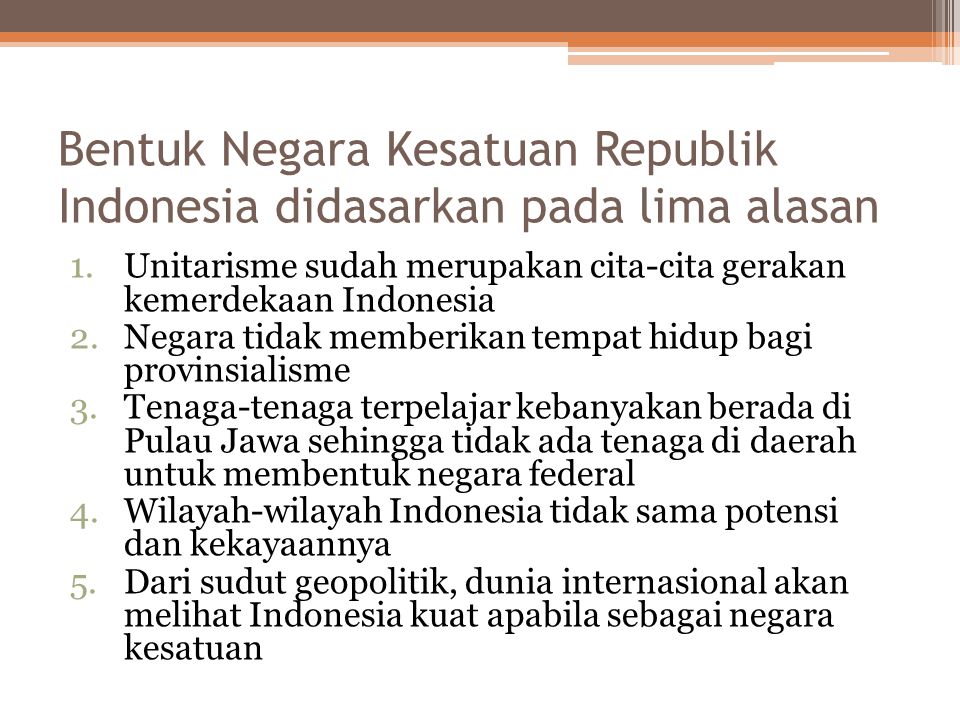 Bentuk Negara Kesatuan Republik Indonesia didasarkan pada lima alasan