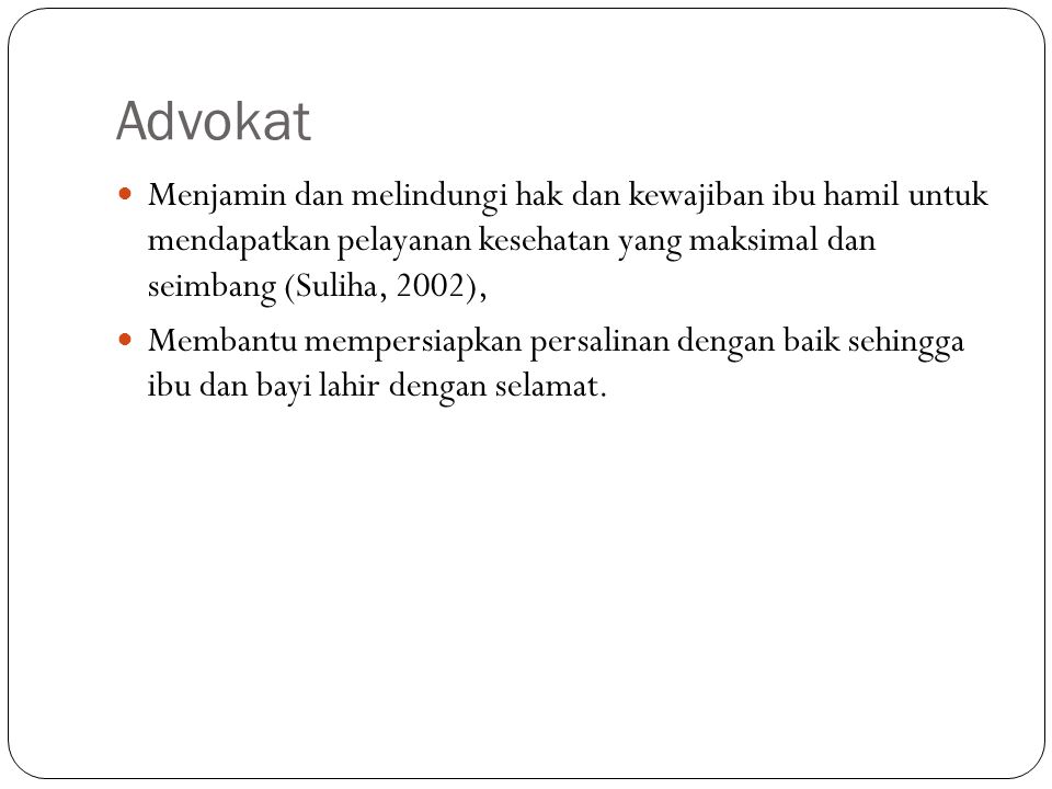 Advokat Menjamin dan melindungi hak dan kewajiban ibu hamil untuk mendapatkan pelayanan kesehatan yang maksimal dan seimbang (Suliha, 2002),