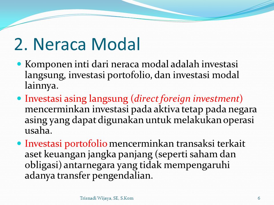 2. Neraca Modal Komponen inti dari neraca modal adalah investasi langsung, investasi portofolio, dan investasi modal lainnya.