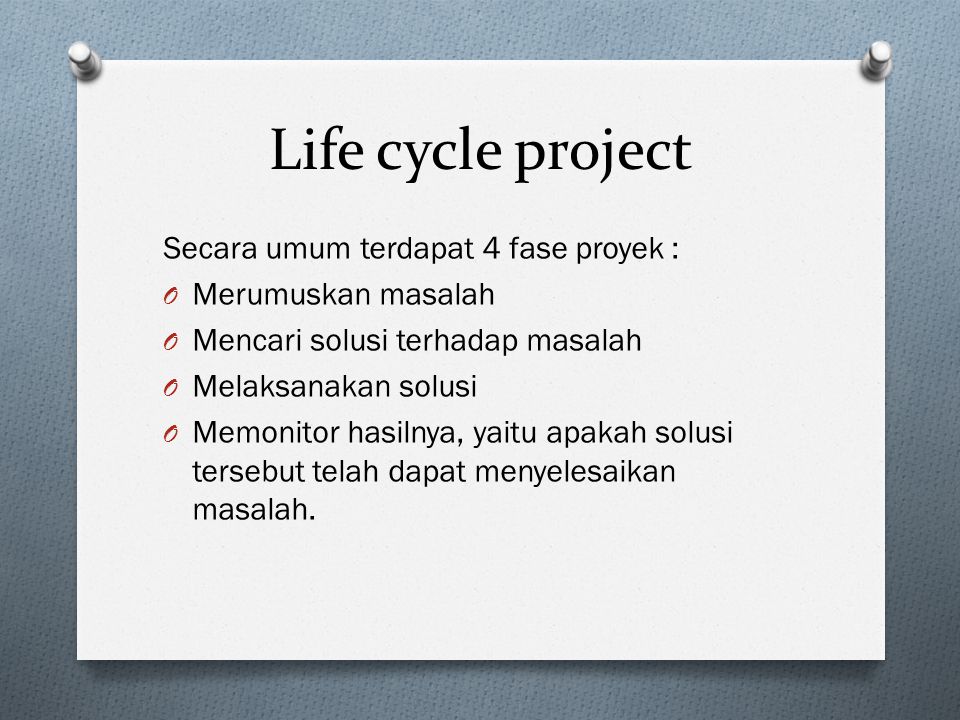 Life cycle project Secara umum terdapat 4 fase proyek :