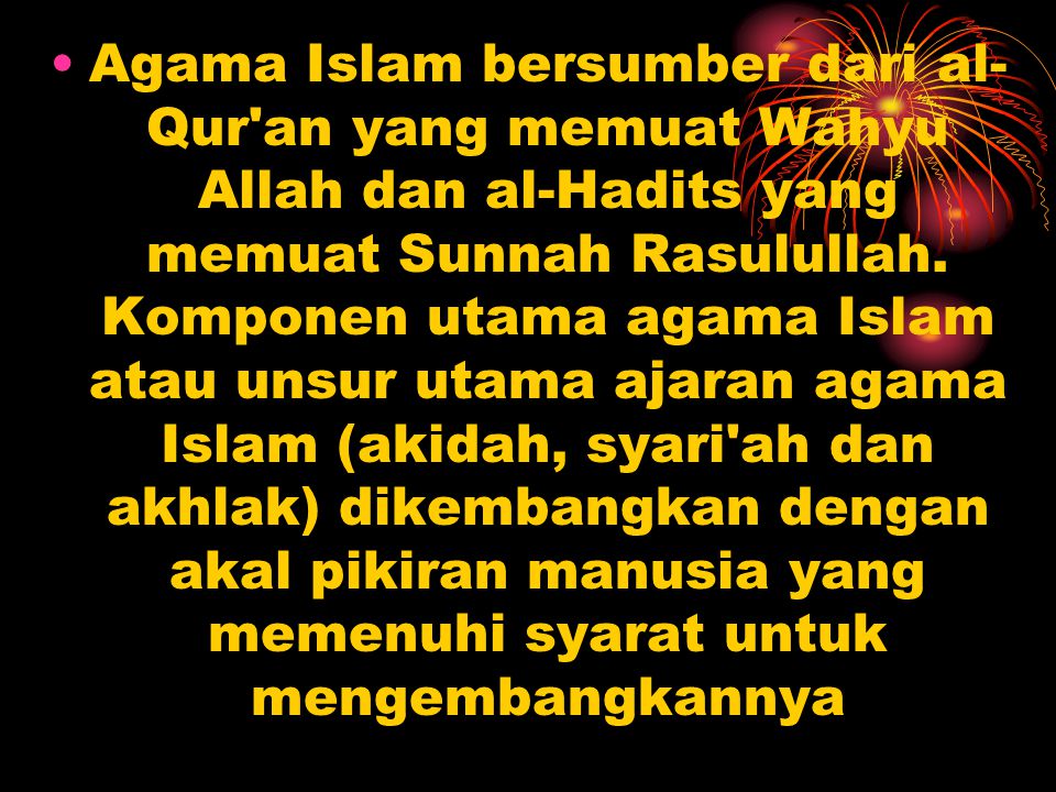 Agama Islam bersumber dari al-Qur an yang memuat Wahyu Allah dan al-Hadits yang memuat Sunnah Rasulullah.
