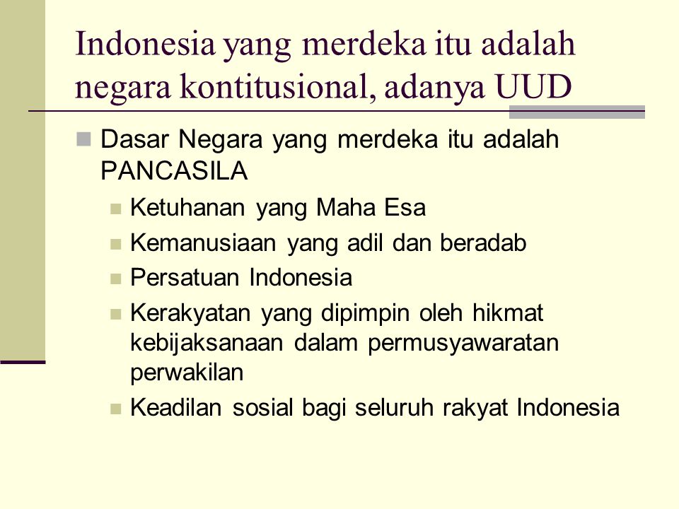 Indonesia yang merdeka itu adalah negara kontitusional, adanya UUD
