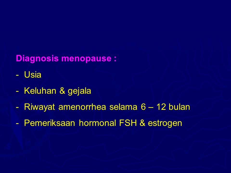 Diagnosis menopause : Usia. Keluhan & gejala. Riwayat amenorrhea selama 6 – 12 bulan.