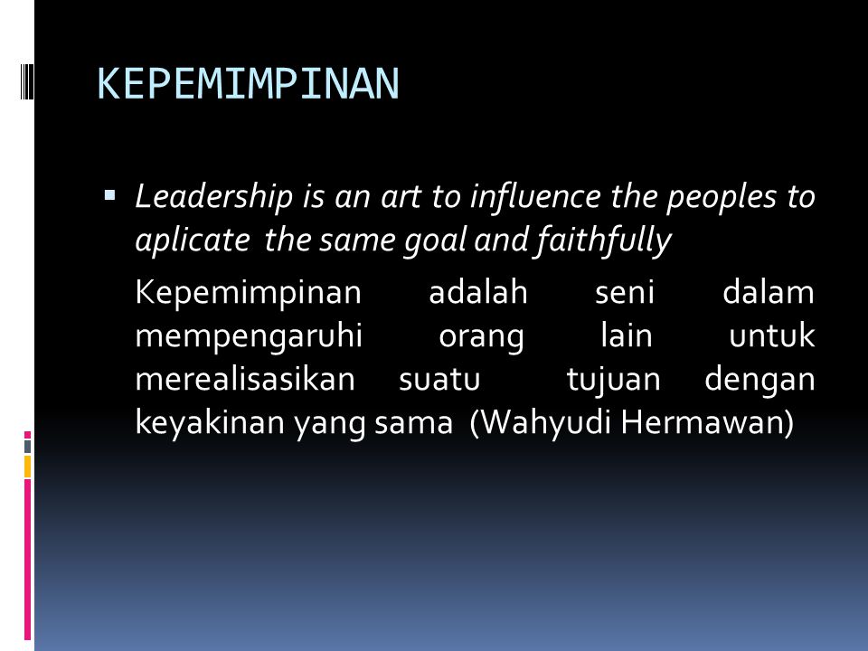 KEPEMIMPINAN Leadership is an art to influence the peoples to aplicate the same goal and faithfully.