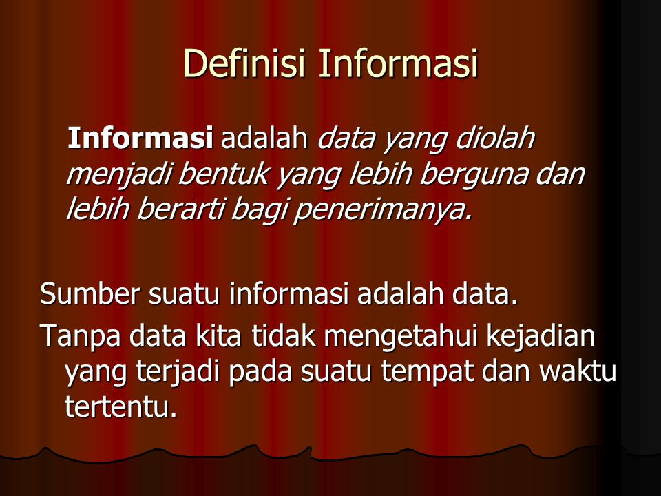 Definisi Informasi Informasi adalah data yang diolah menjadi bentuk yang lebih berguna dan lebih berarti bagi penerimanya.