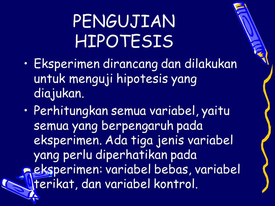 PENGUJIAN HIPOTESIS Eksperimen dirancang dan dilakukan untuk menguji hipotesis yang diajukan.