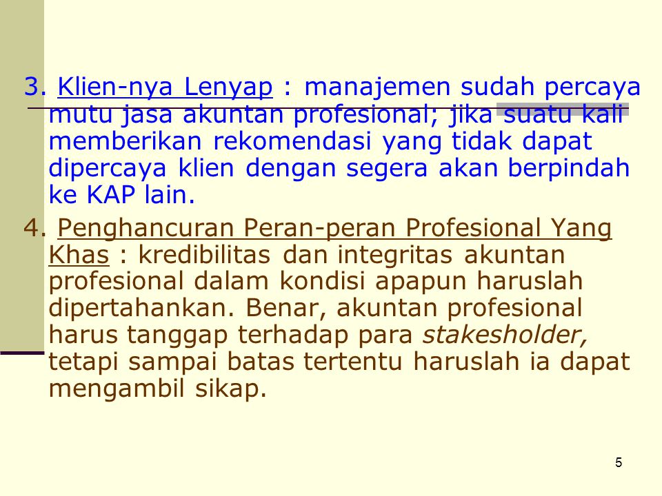 3. Klien-nya Lenyap : manajemen sudah percaya mutu jasa akuntan profesional; jika suatu kali memberikan rekomendasi yang tidak dapat dipercaya klien dengan segera akan berpindah ke KAP lain.
