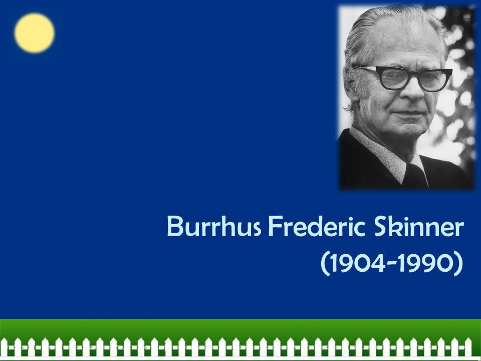 Burrhus Frederic Skinner ( )
