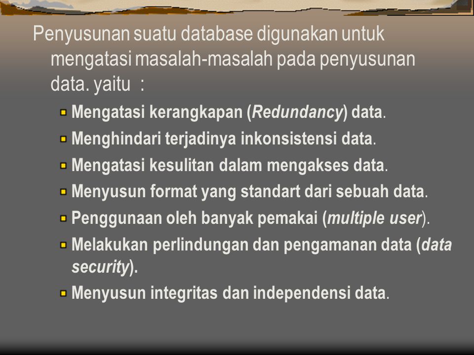 Penyusunan suatu database digunakan untuk mengatasi masalah-masalah pada penyusunan data. yaitu :
