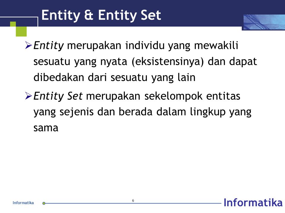Entity & Entity Set Entity merupakan individu yang mewakili sesuatu yang nyata (eksistensinya) dan dapat dibedakan dari sesuatu yang lain.