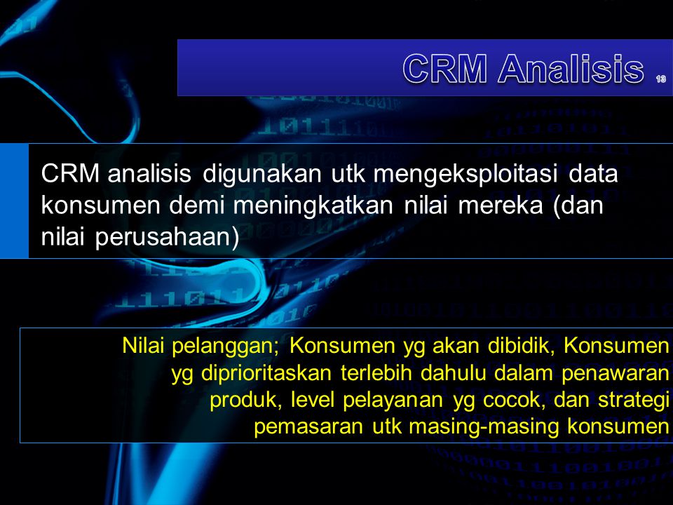 CRM Analisis 13 CRM analisis digunakan utk mengeksploitasi data konsumen demi meningkatkan nilai mereka (dan nilai perusahaan)