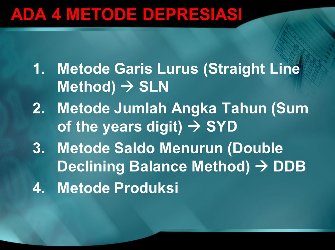 ADA 4 METODE DEPRESIASI Metode Garis Lurus (Straight Line Method)  SLN. Metode Jumlah Angka Tahun (Sum of the years digit)  SYD.