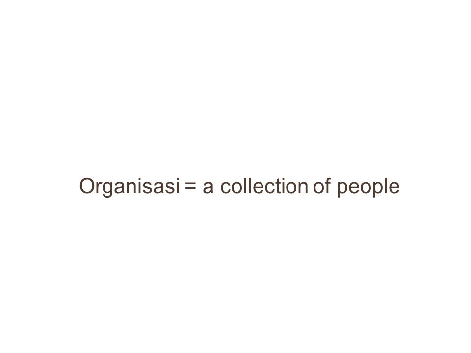 Organisasi = a collection of people