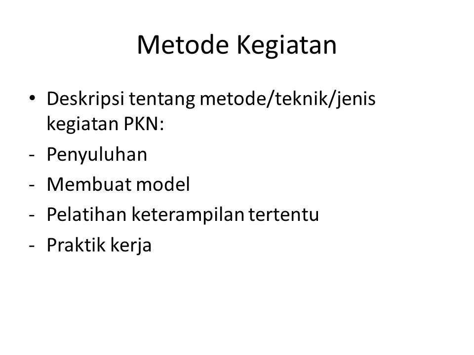 Metode Kegiatan Deskripsi tentang metode/teknik/jenis kegiatan PKN: