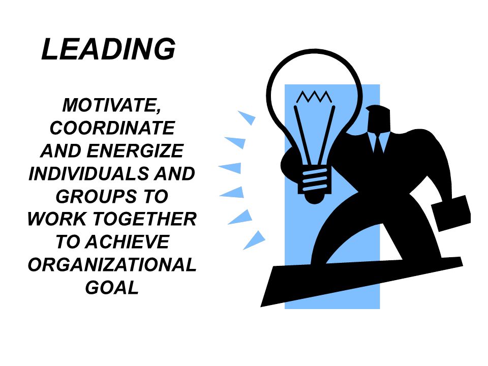 LEADING MOTIVATE, COORDINATE AND ENERGIZE INDIVIDUALS AND GROUPS TO WORK TOGETHER TO ACHIEVE ORGANIZATIONAL GOAL.