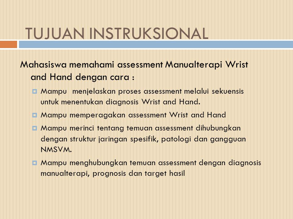 TUJUAN INSTRUKSIONAL Mahasiswa memahami assessment Manualterapi Wrist and Hand dengan cara :