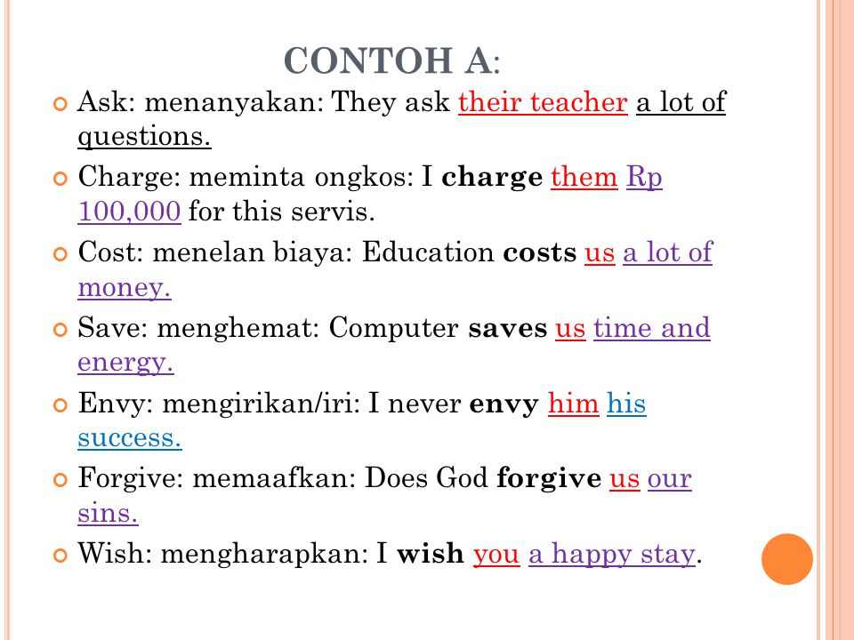 CONTOH A: Ask: menanyakan: They ask their teacher a lot of questions.