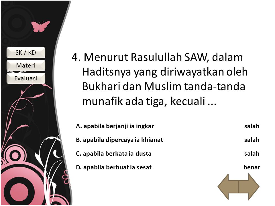 4. Menurut Rasulullah SAW, dalam Haditsnya yang diriwayatkan oleh Bukhari dan Muslim tanda-tanda munafik ada tiga, kecuali ...