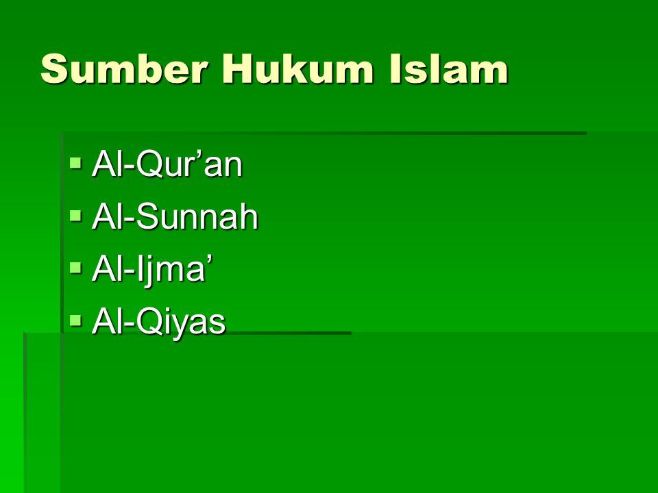 Sumber Hukum Islam Al-Qur’an Al-Sunnah Al-Ijma’ Al-Qiyas
