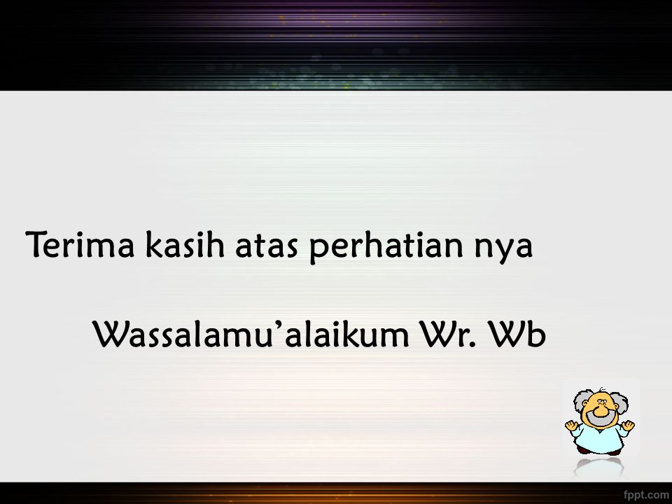 Terima kasih atas perhatian nya Wassalamu’alaikum Wr. Wb