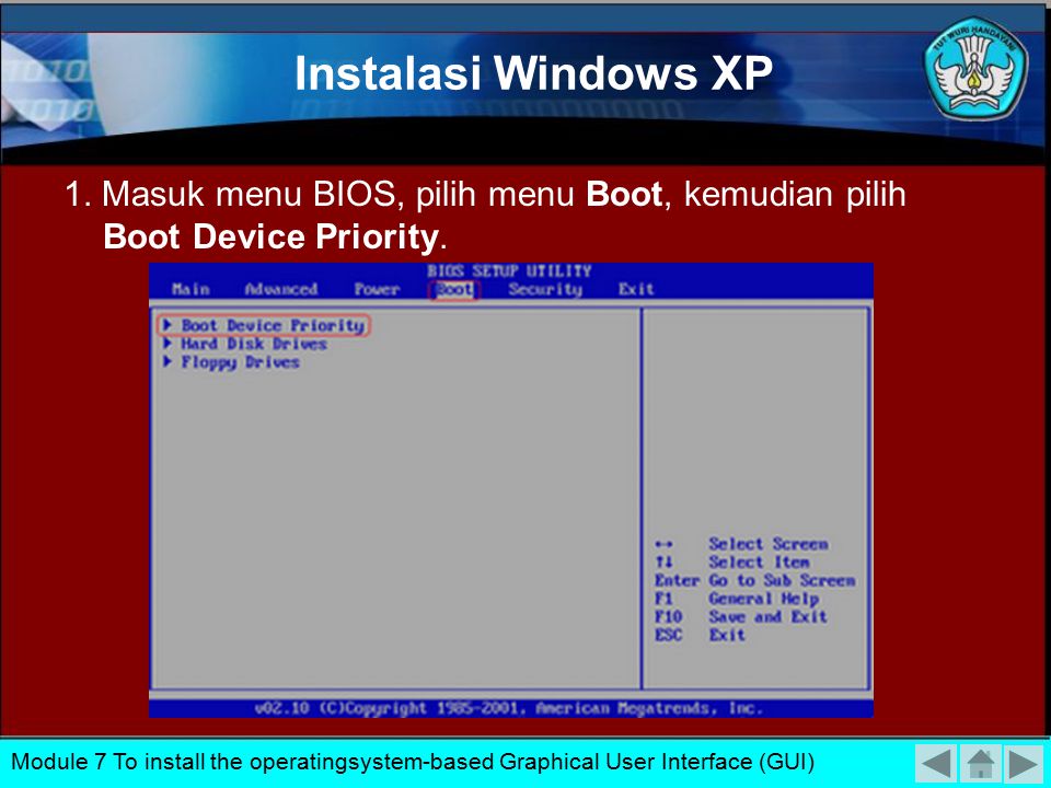 Instalasi Windows XP 1. Masuk menu BIOS, pilih menu Boot, kemudian pilih Boot Device Priority.