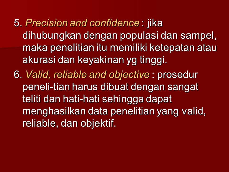 5. Precision and confidence : jika dihubungkan dengan populasi dan sampel, maka penelitian itu memiliki ketepatan atau akurasi dan keyakinan yg tinggi.