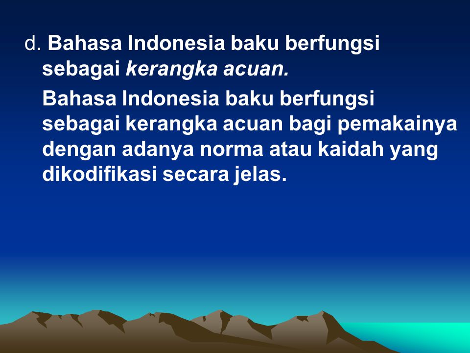 d. Bahasa Indonesia baku berfungsi sebagai kerangka acuan.