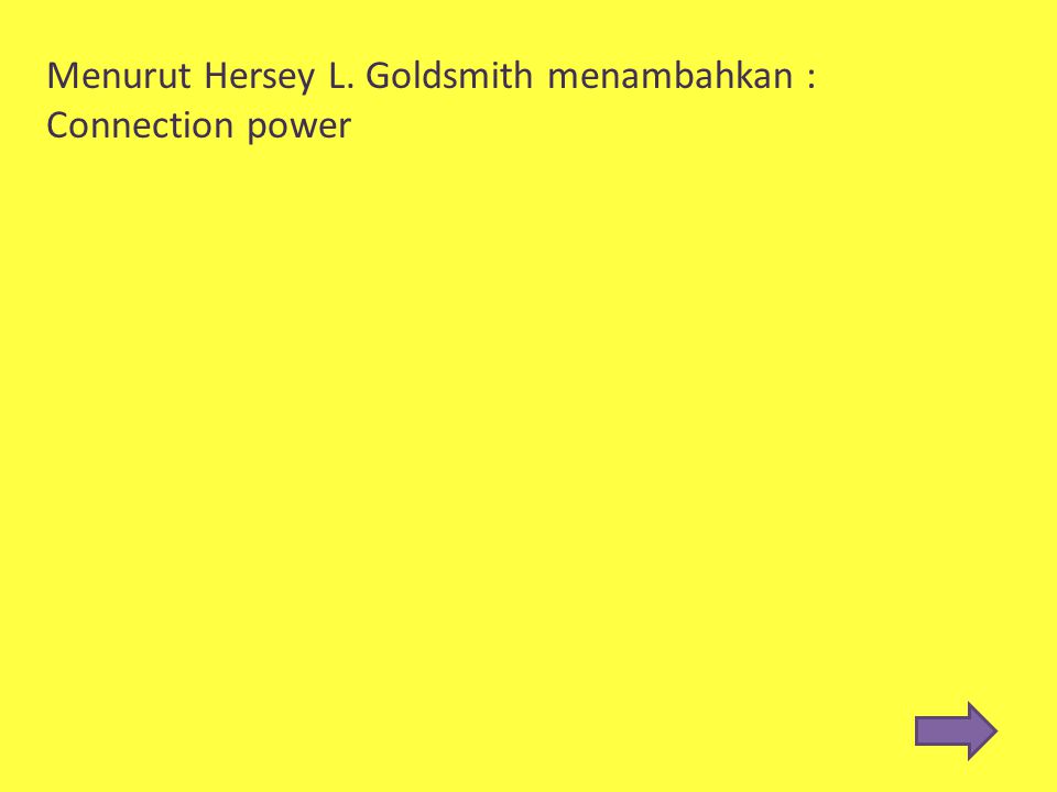 Menurut Hersey L. Goldsmith menambahkan :
