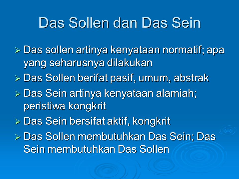 Das Sollen dan Das Sein Das sollen artinya kenyataan normatif; apa yang seharusnya dilakukan. Das Sollen berifat pasif, umum, abstrak.