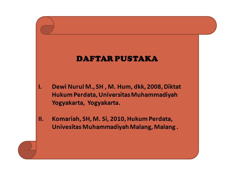 DAFTAR PUSTAKA Dewi Nurul M., SH , M. Hum, dkk, 2008, Diktat Hukum Perdata, Universitas Muhammadiyah Yogyakarta, Yogyakarta.