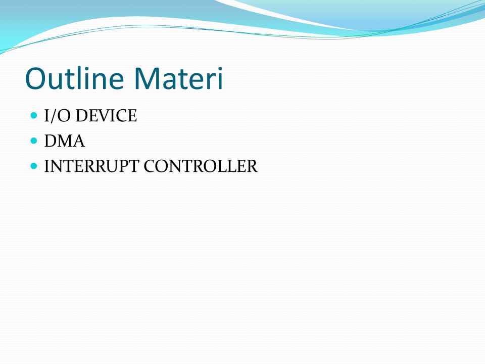 Outline Materi I/O DEVICE DMA INTERRUPT CONTROLLER