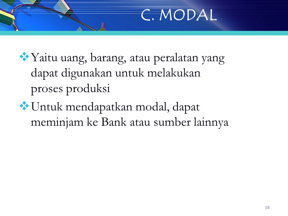 C. MODAL Yaitu uang, barang, atau peralatan yang dapat digunakan untuk melakukan proses produksi.