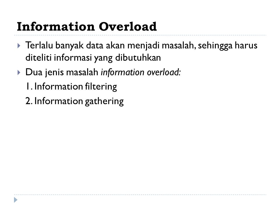 Information Overload Terlalu banyak data akan menjadi masalah, sehingga harus diteliti informasi yang dibutuhkan.