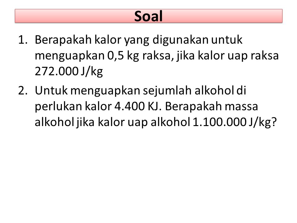 Soal Berapakah kalor yang digunakan untuk menguapkan 0,5 kg raksa, jika kalor uap raksa J/kg.