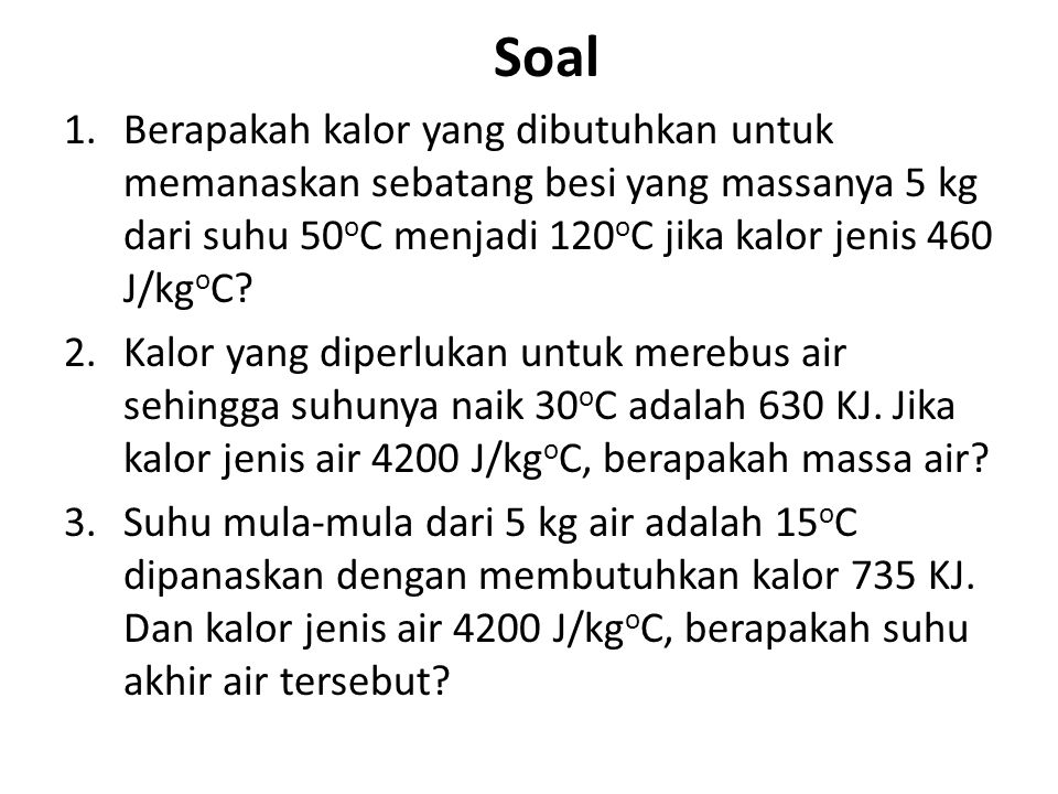 Soal Berapakah kalor yang dibutuhkan untuk memanaskan sebatang besi yang massanya 5 kg dari suhu 50oC menjadi 120oC jika kalor jenis 460 J/kgoC