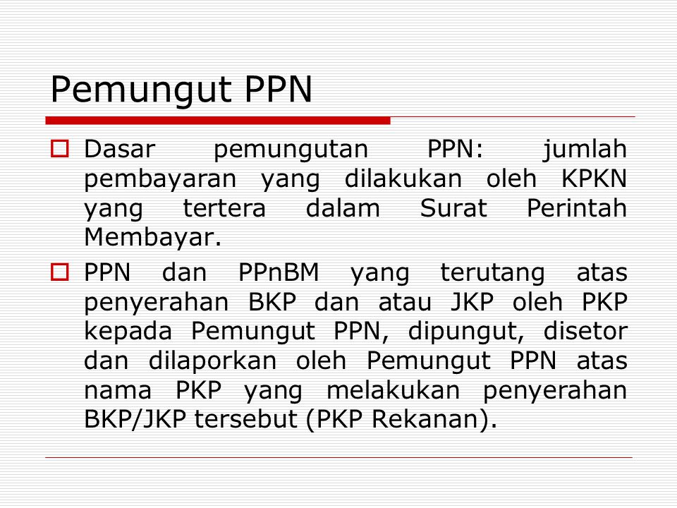 Pemungut PPN Dasar pemungutan PPN: jumlah pembayaran yang dilakukan oleh KPKN yang tertera dalam Surat Perintah Membayar.