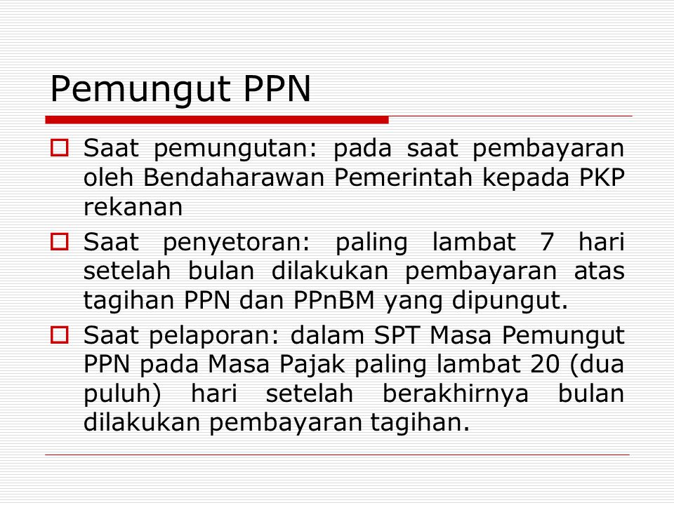 Pemungut PPN Saat pemungutan: pada saat pembayaran oleh Bendaharawan Pemerintah kepada PKP rekanan.