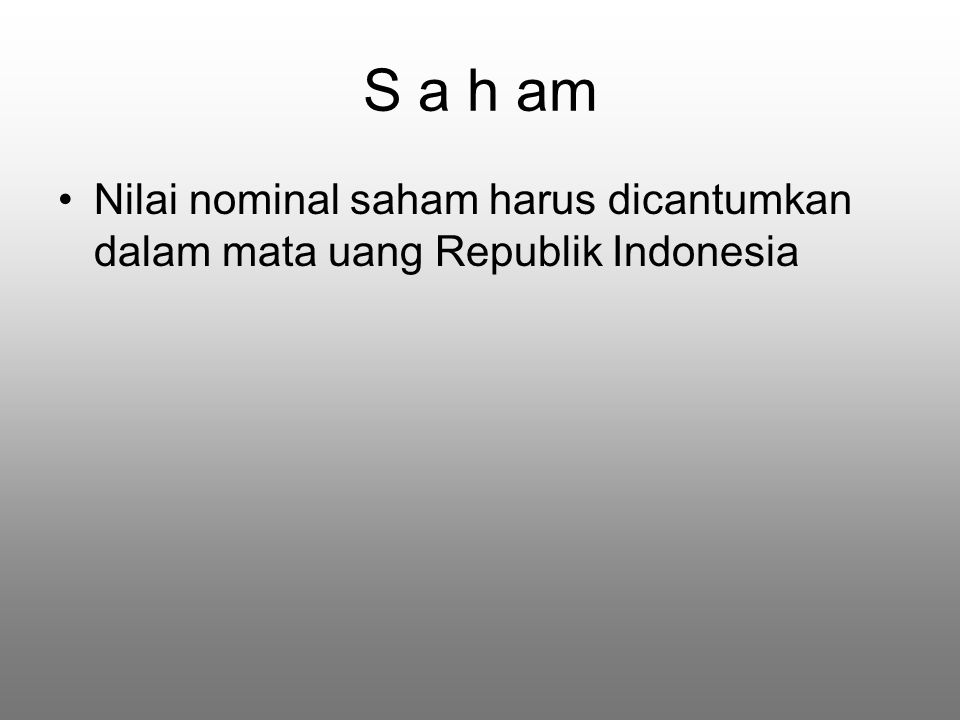 S a h am Nilai nominal saham harus dicantumkan dalam mata uang Republik Indonesia