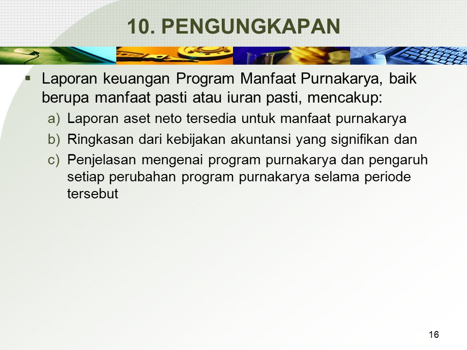 10. PENGUNGKAPAN Laporan keuangan Program Manfaat Purnakarya, baik berupa manfaat pasti atau iuran pasti, mencakup: