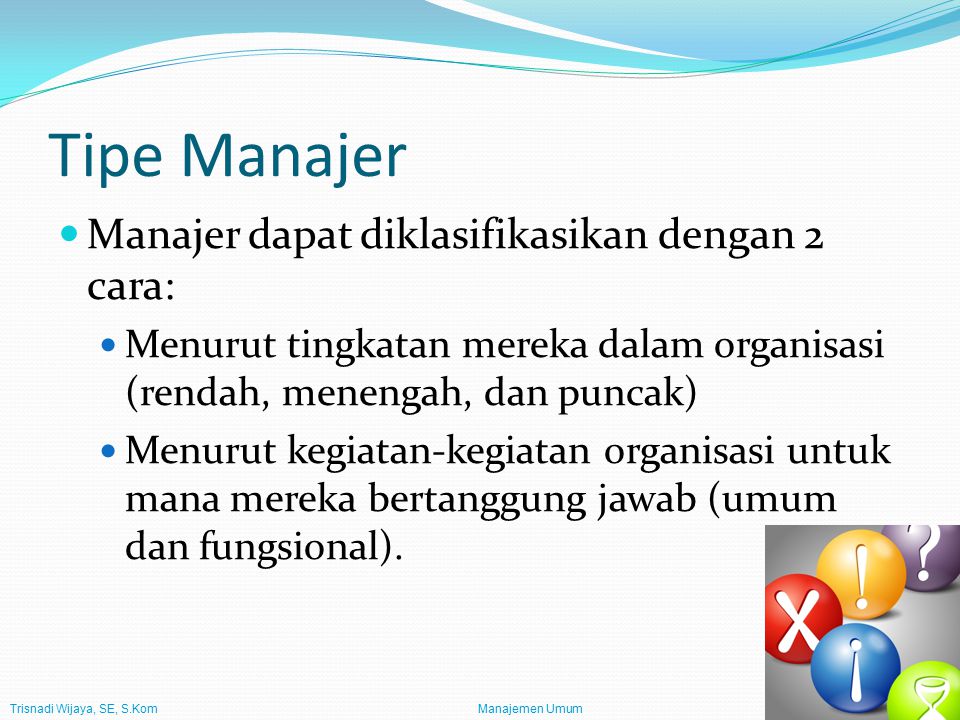 Tipe Manajer Manajer dapat diklasifikasikan dengan 2 cara: