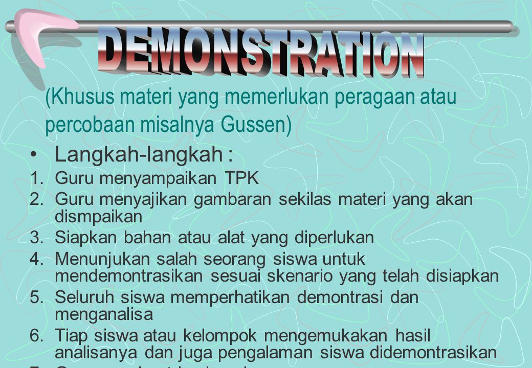 DEMONSTRATION (Khusus materi yang memerlukan peragaan atau percobaan misalnya Gussen) Langkah-langkah :