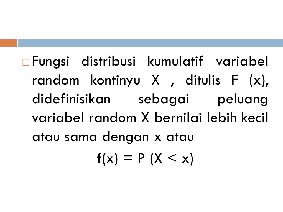 Fungsi distribusi kumulatif variabel random kontinyu X , ditulis F (x), didefinisikan sebagai peluang variabel random X bernilai lebih kecil atau sama dengan x atau