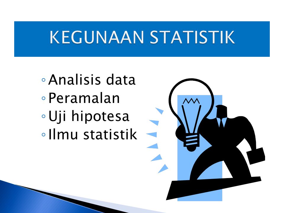 KEGUNAAN STATISTIK Analisis data Peramalan Uji hipotesa Ilmu statistik