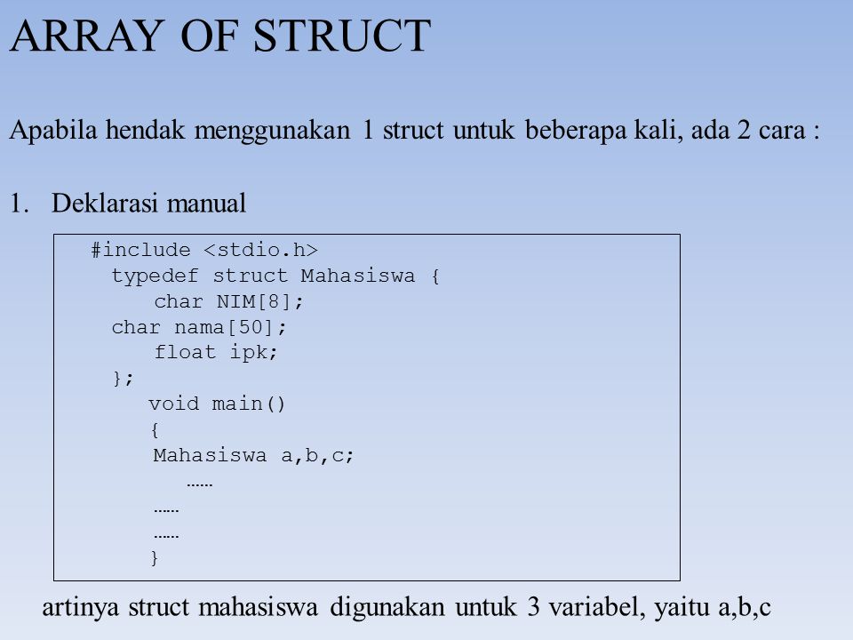 ARRAY OF STRUCT Apabila hendak menggunakan 1 struct untuk beberapa kali, ada 2 cara : Deklarasi manual.