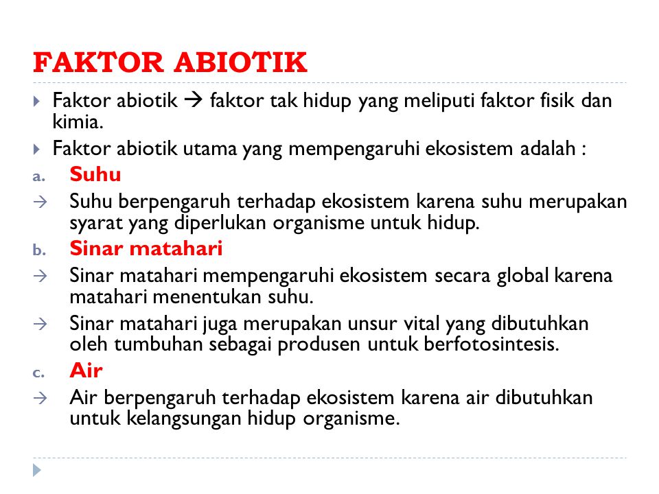 FAKTOR ABIOTIK Faktor abiotik  faktor tak hidup yang meliputi faktor fisik dan kimia. Faktor abiotik utama yang mempengaruhi ekosistem adalah :