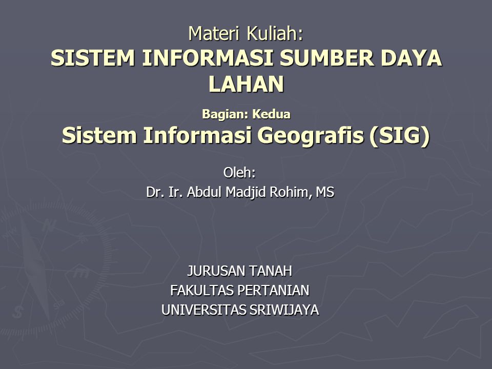 Materi Kuliah: SISTEM INFORMASI SUMBER DAYA LAHAN Bagian: Kedua Sistem Informasi Geografis (SIG)