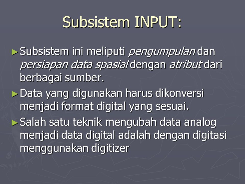 Subsistem INPUT: Subsistem ini meliputi pengumpulan dan persiapan data spasial dengan atribut dari berbagai sumber.