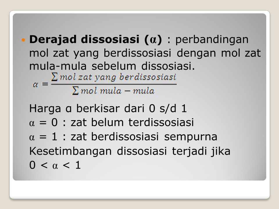 Derajad dissosiasi (α) : perbandingan mol zat yang berdissosiasi dengan mol zat mula-mula sebelum dissosiasi.